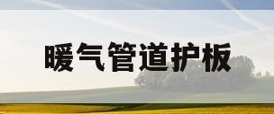 暖气管道护板(暖气管道护板图片)