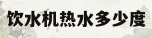 饮水机热水多少度(饮水机热水多少度?)
