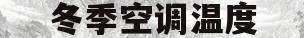 冬季空调温度(冬季空调温度国家标准是多少)