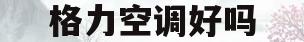 格力空调好吗(格力空调好吗质量怎么样)
