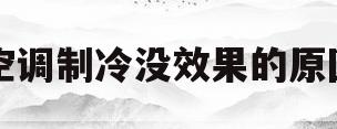 空调制冷没效果的原因(空调制冷效果不怎么样是怎么回事)