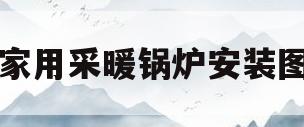 家用采暖锅炉安装图(家用采暖炉怎么安装示意图)