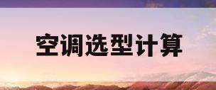 空调选型计算(空调选型计算软件)