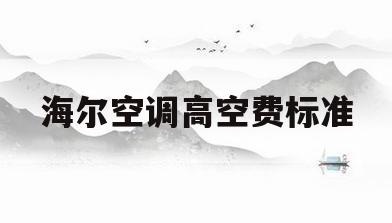 海尔空调高空费标准(海尔空调高空费标准是多少)