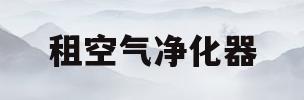 租空气净化器(租空气净化器的平台)