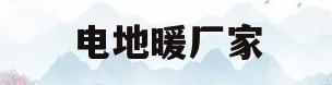 电地暖厂家(山西石墨烯电地暖厂家)