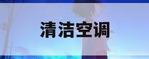 清洁空调(空调遥控器怎么清洁空调)