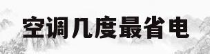 空调几度最省电(夏天开空调几度最省电)