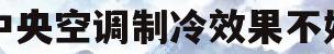 中央空调制冷效果不好(卧室中央空调制冷效果不好)