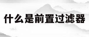 什么是前置过滤器(什么是前置过滤器的图片)