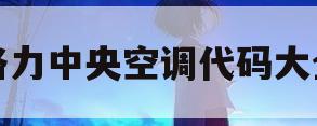 格力中央空调代码大全(格力中央空调代码大全图解)
