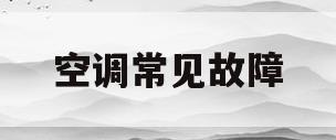 空调常见故障(空调常见故障代码)