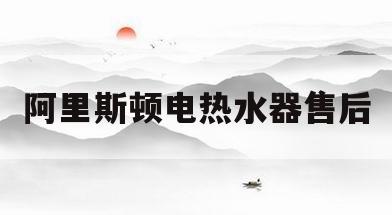 阿里斯顿电热水器售后(阿里斯顿电热水器售后电话)