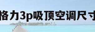 格力3p吸顶空调尺寸(格力3p空调尺寸规格表)