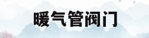 暖气管阀门(暖气管阀门如何判断关和开)