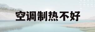 空调制热不好(空调制热不好怎么解决)