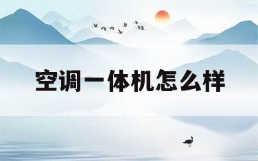 空调一体机怎么样(小艾空调一体机怎么样)