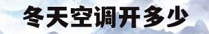 冬天空调开多少(冬天空调开多少度最暖和)