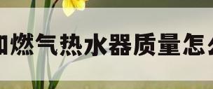 万和燃气热水器质量怎么样(万和燃气热水器质量怎么样出产地)