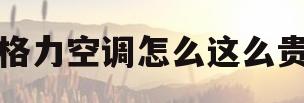 格力空调怎么这么贵(格力空调为什么便宜了)