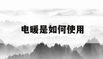 电暖是如何使用(电暖如何使用省电)