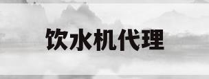 饮水机代理(饮水机批发市场在哪里)