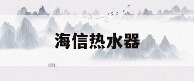 海信热水器(海信热水器不加热了怎么办)