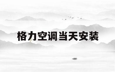 格力空调当天安装(格力空调当天安装多少钱)