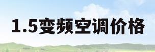 1.5变频空调价格(变频空调15匹价格)