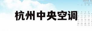 杭州中央空调(杭州中央空调公司)