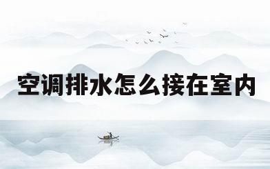 空调排水怎么接在室内(空调排水怎么接在室内的)