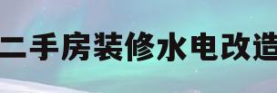 二手房装修水电改造(二手房装修水电改造有必要吗)