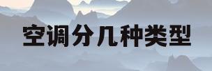 空调分几种类型(商用中央空调分几种类型)