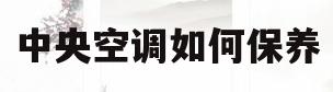 中央空调如何保养(中央空调如何保养周期)