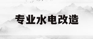 专业水电改造(专业水电改造头像)