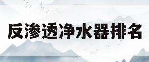 反渗透净水器排名(反渗透净水器排名前十名)