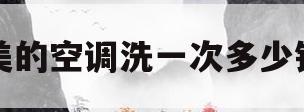 美的空调洗一次多少钱(美的空调洗一次多少钱一台)