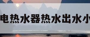 电热水器热水出水小(储水式电热水器热水出水小)
