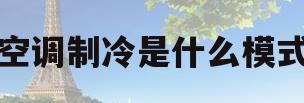 空调制冷是什么模式(空调制冷模式是什么样的)