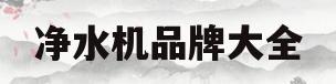 净水机品牌大全(名牌净水机有哪些品牌)