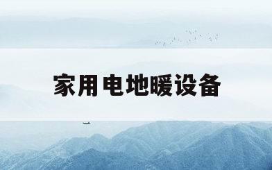 家用电地暖设备(家用电地暖设备有哪些)
