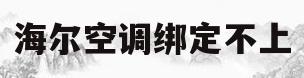 海尔空调绑定不上(海尔空调绑定不上wifi)