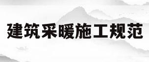 建筑采暖施工规范(建筑采暖工程验收规范)