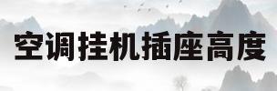 空调挂机插座高度(空调插座高度一般多高)