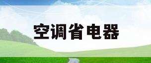 空调省电器(空调省电器能省多少电)