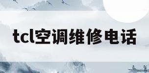 tcl空调维修电话(维修空调上门附近电话24小时)