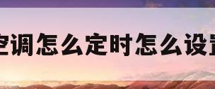 空调怎么定时怎么设置(空调怎么定时怎么设置时间视频)