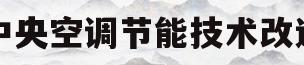 中央空调节能技术改造(中央空调节能改造施工注意事项)