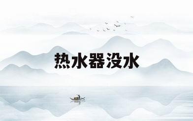 热水器没水(热水器没水干烧后果会产生什么)
