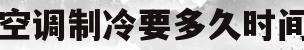 空调制冷要多久时间(空调一般制冷多久温度能下来)